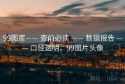 99图库—— 查前必读 —— 数据报告 —— 口径透明，99图片头像