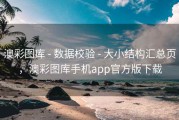 澳彩图库 - 数据校验 - 大小结构汇总页，澳彩图库手机app官方版下载