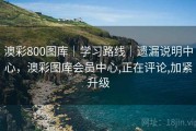 澳彩800图库｜学习路线｜遗漏说明中心，澳彩图库会员中心,正在评论,加紧升级