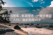 澳彩800图库 - 数据报告 - 一致性核验入口，澳彩图库v1.0