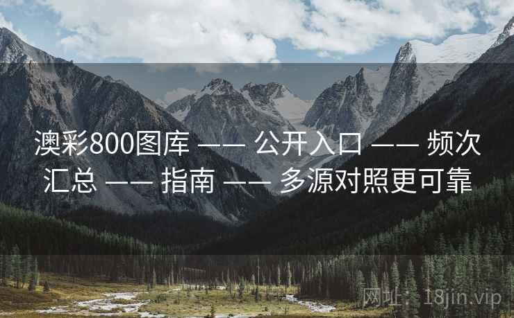 澳彩800图库 —— 公开入口 —— 频次汇总 —— 指南 —— 多源对照更可靠