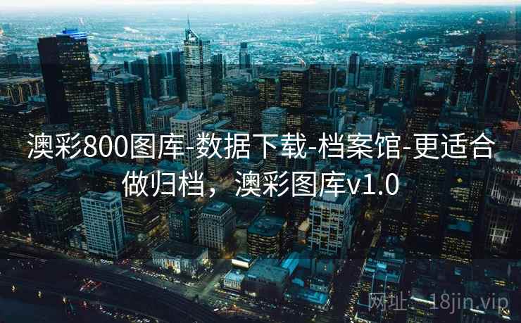 澳彩800图库-数据下载-档案馆-更适合做归档，澳彩图库v1.0