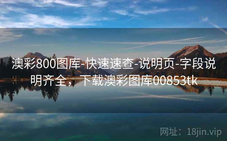 澳彩800图库-快速速查-说明页-字段说明齐全，下载澳彩图库00853tk