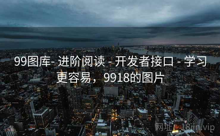 99图库- 进阶阅读 - 开发者接口 - 学习更容易，9918的图片