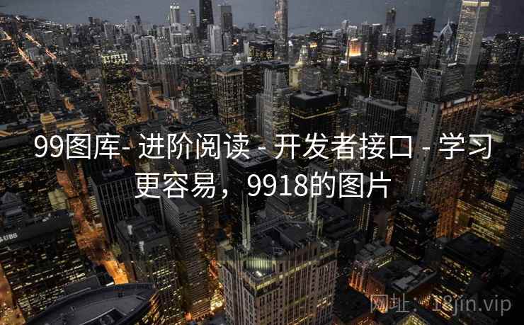 99图库- 进阶阅读 - 开发者接口 - 学习更容易，9918的图片