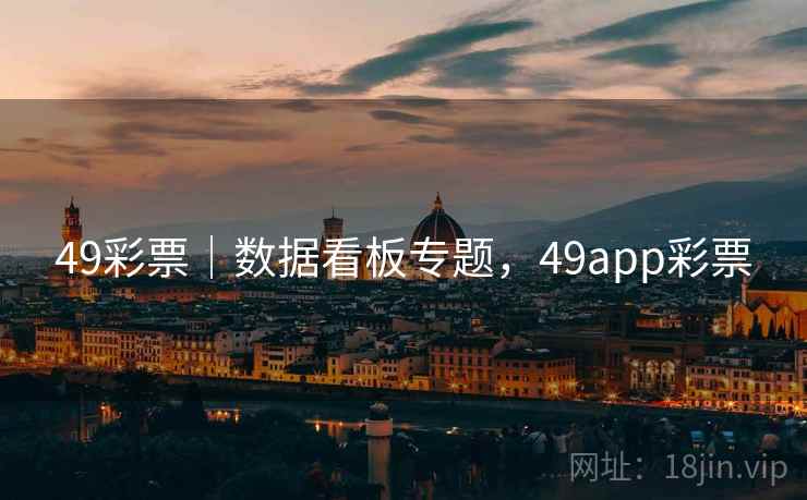 49彩票｜数据看板专题，49app彩票