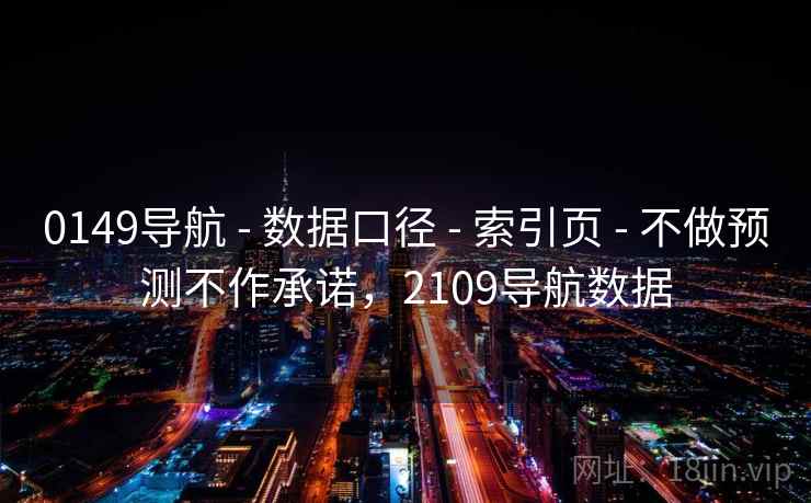 0149导航 - 数据口径 - 索引页 - 不做预测不作承诺，2109导航数据