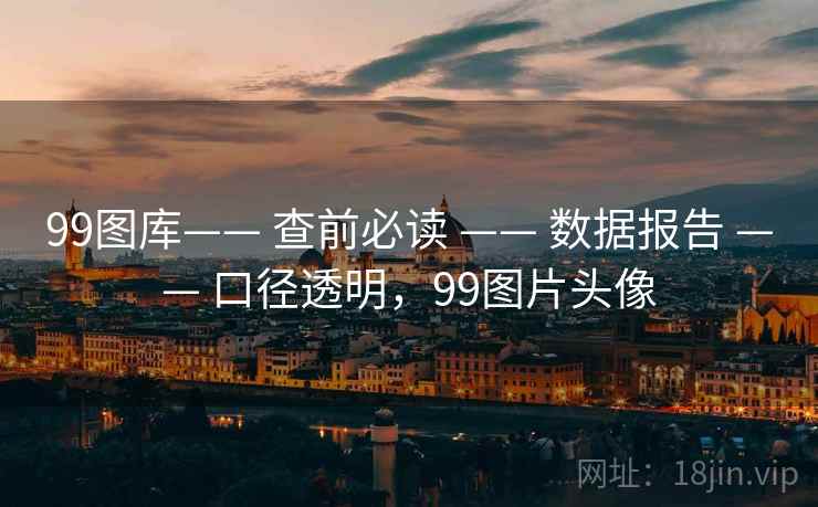 99图库—— 查前必读 —— 数据报告 —— 口径透明，99图片头像