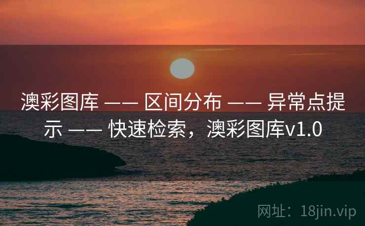 澳彩图库 —— 区间分布 —— 异常点提示 —— 快速检索，澳彩图库v1.0